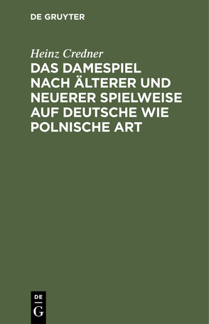 Das Damespiel nach älterer und neuerer Spielweise auf deutsche wie polnische Art von Credner,  Heinz