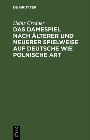 Das Damespiel nach älterer und neuerer Spielweise auf deutsche wie polnische Art von Credner,  Heinz