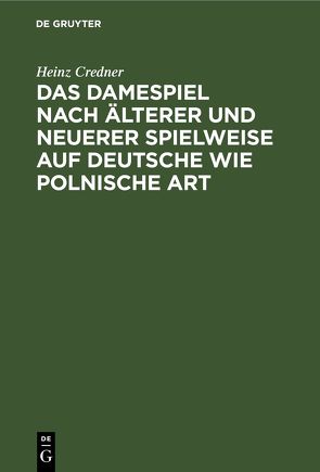 Das Damespiel nach älterer und neuerer Spielweise auf deutsche wie polnische Art von Credner,  Heinz