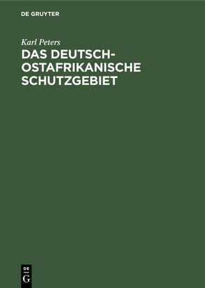 Das Deutsch-Ostafrikanische Schutzgebiet von Peters,  Karl