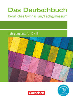 Das Deutschbuch – Berufliches Gymnasium/Fachgymnasium – Neubearbeitung – Jahrgangsstufe 12/13 von Bachmann,  Constanze, Deck,  Constanze, Geißler,  Kirsten-Alexandra, Matkovic,  Daniela, Schappert,  Petra, Schepers,  Bernhard, Schulz-Hamann,  Martina, Sieber,  Bettina, Strübe,  Thorsten, Widmaier,  Sigrid