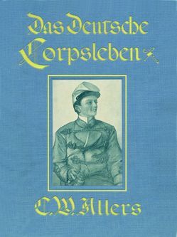 Das Deutsche Corpsleben von Christian Wilhelm Allers von Allers,  Christian Wilhelm, Koch,  Hans-Reinhard, Moldenhauer,  Franz