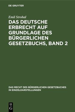 Das deutsche Erbrecht auf Grundlage des Bürgerlichen Gesetzbuchs, Band 2 von Strohal,  Emil