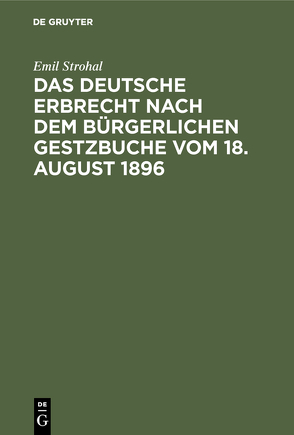 Das deutsche Erbrecht nach dem Bürgerlichen Gestzbuche vom 18. August 1896 von Strohal,  Emil