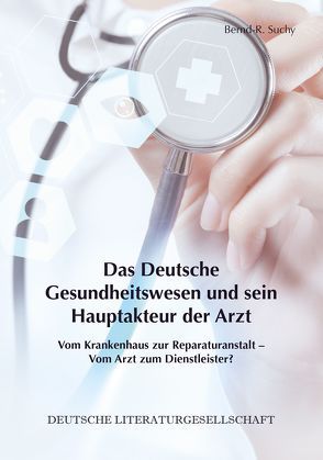 Das Deutsche Gesundheitswesen und sein Hauptakteur der Arzt von Suchy,  Bernd-R.