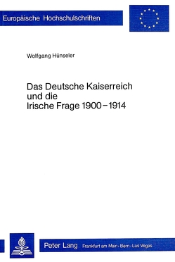 Das Deutsche Kaiserreich und die Irische Frage 1900-1914 von Hünseler,  Wolfgang