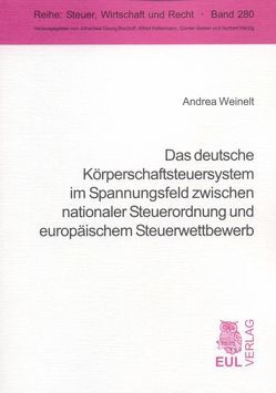 Das deutsche Körperschaftsteuersystem im Spannungsfeld zwischen nationaler Steuerordnung und europäischem Steuerwettbewerb von Weinelt,  Andrea