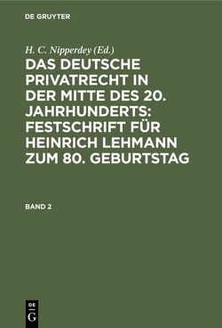 Das deutsche Privatrecht in der Mitte des 20. Jahrhunderts: Festschrift… / Das deutsche Privatrecht in der Mitte des 20. Jahrhunderts: Festschrift…. Band 2 von Nipperdey,  H. C.