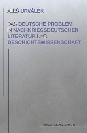 Das deutsche Problem in der nachkriegsdeutschen Literatur und der Geschichtswissenschaft von Urválek,  Aleš