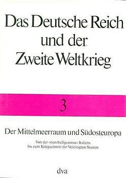 Das Deutsche Reich und der Zweite Weltkrieg, Band 3 – Der Mittelmeerraum und Südosteuropa von Schreiber,  Gerhard, Stegemann,  Bernd, Zentrum für Militärgeschichte und