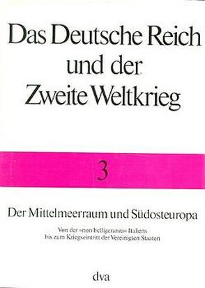 Das Deutsche Reich und der Zweite Weltkrieg, Band 3 – Der Mittelmeerraum und Südosteuropa von Schreiber,  Gerhard, Stegemann,  Bernd, Zentrum für Militärgeschichte und