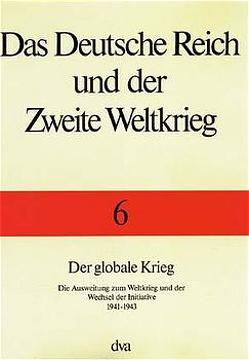 Das Deutsche Reich und der Zweite Weltkrieg – Band 6 Der globale Krieg von Boog,  Horst, Rahn,  Werner, Stumpf,  Reinhard, Wegner,  Bernd, Zentrum für Militärgeschichte und