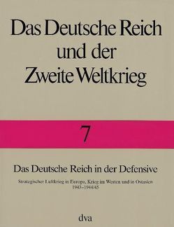 Das Deutsche Reich und der Zweite Weltkrieg Band 7 – Das Deutsche Reich in der Defensive von Boog,  Horst, Krebs,  Gerhard, Vogel,  Detlef, Zentrum für Militärgeschichte und