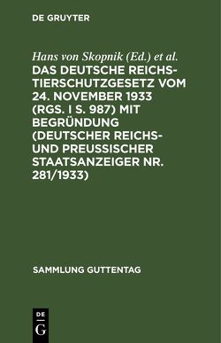 Das deutsche Reichs-Tierschutzgesetz vom 24. November 1933 (RGS. I S. 987) mit Begründung (Deutscher Reichs- und Preußischer Staatsanzeiger Nr. 281/1933) von Kuhlwein von Rathenow,  Horst, Skopnik,  Hans von