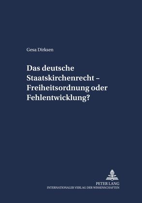 Das deutsche Staatskirchenrecht – Freiheitsordnung oder Fehlentwicklung? von Dirksen,  Gesa