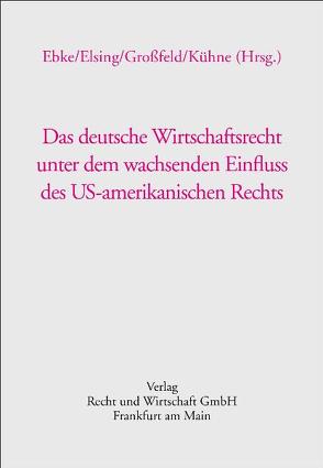 Das deutsche Wirtschaftsrecht unter dem wachsenden Einfluss des US-amerikanischen Rechts von Berger,  Klaus, Casper,  Matthias, Dierksmeier,  Jochen, Ebke,  Werner F., Elsing,  Siegfried H., Ferrante,  Edoardo, Großfeld,  Bernhard, Hentzen,  Matthias, Kreindler,  Richard, Kühne,  Gunther, Lundmark,  Thomas, Mäsch,  Gerald, Möhlenkamp,  Andreas, Pohlmann,  Petra, Saenger,  Ingo, Schulze,  Reiner, Steinmeyer,  Heinz-Dietrich