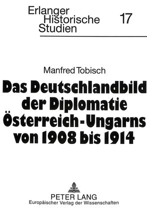 Das Deutschlandbild der Diplomatie Österreich-Ungarns von 1908 bis 1914 von Tobisch,  Manfred