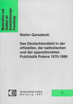 Das Deutschlandbild in der offiziellen, der katholischen und der oppositionellen Publizistik Polens 1970-1989. Feindbild kontra Annäherung von Garsztecki,  Stefan