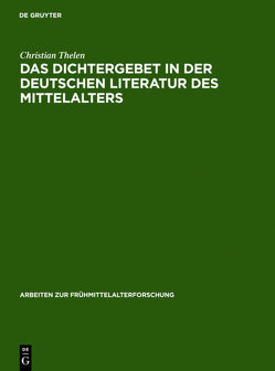 Das Dichtergebet in der deutschen Literatur des Mittelalters von Thelen,  Christian