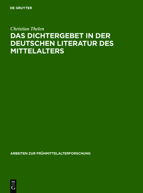 Das Dichtergebet in der deutschen Literatur des Mittelalters von Thelen,  Christian