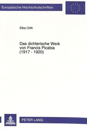 Das dichterische Werk von Francis Picabia (1917 – 1920) von Orth,  Elke