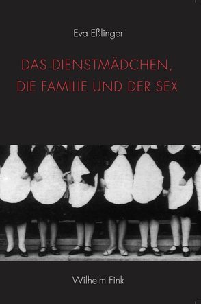 Das Dienstmädchen, die Familie und der Sex von Eßlinger,  Eva