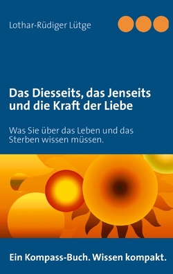 Das Diesseits, das Jenseits und die Kraft der Liebe von Lütge,  Lothar-Rüdiger