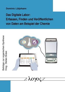 Das Digitale Labor: Erfassen, Finden und Veröffentlichen von Daten am Beispiel der Chemie von Lütjohann,  Dominic