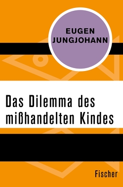 Das Dilemma des mißhandelten Kindes von Jungjohann,  Eugen E.