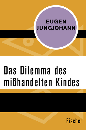 Das Dilemma des mißhandelten Kindes von Jungjohann,  Eugen E.