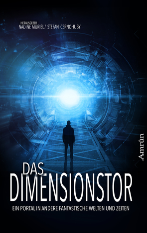 Das Dimensionstor: Ein Portal in andere fantastische Welten und Zeiten von Cernohuby,  Stefan, Cube,  Robert Friedrich von, Forst,  Manuela P., Gronau,  Brigitta, Heidemann,  Thomas, Honisch,  Ju, Jaggi,  Marion, Kienle,  Günther, Kleemann,  Navina, Muriel,  Nadine, Orgel,  T. S., Rey,  Al, Sadelkow,  Nicola, Scherm,  Gerd, Schiesel,  Juliane, Vogltanz,  Melanie, Voss,  Vincent, Wirtz,  Günther