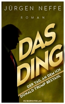 Das Ding – Der Tag, an dem ich Donald Trump bestahl von Neffe,  Jürgen