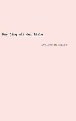 Das Ding mit der Liebe von Mikulicz,  Evelyne