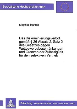 Das Diskriminierungsverbot gemäß § 26 Absatz 2, Satz 2 des Gesetzes gegen Wettbewerbsbeschränkungen und Grenzen der Zulässigkeit für den selektiven Vertrieb von Mandel,  Siegfried