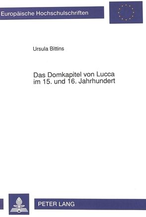 Das Domkapitel von Lucca im 15. und 16. Jahrhundert von Bittins,  Ursula