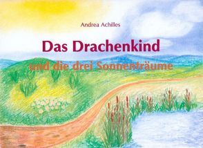 Das Drachenkind und die drei Sonnenträume von Achilles,  Andrea, Achilles,  Wolfgang