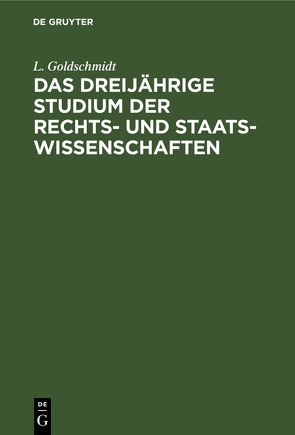 Das dreijährige Studium der Rechts- und Staats-Wissenschaften von Goldschmidt,  L.