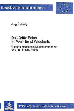 Das Dritte Reich im Werk Ernst Wiecherts von Hattwig,  Jörg