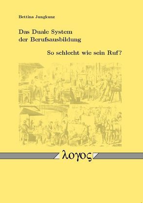 Das Duale System der Berufsausbildung – So schlecht wie sein Ruf? von Jungkunz,  Bettina