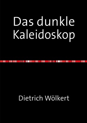 Das dunkle Kaleidoskop von Wölkert,  Dietrich