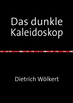 Das dunkle Kaleidoskop von Wölkert,  Dietrich