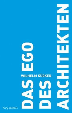 Das Ego des Architekten von Kücker,  Wilhelm