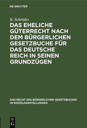 Das eheliche Güterrecht nach dem Bürgerlichen Gesetzbuche für das Deutsche Reich in seinen Grundzügen von Schröder,  R.