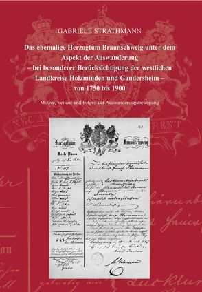 Das ehemalige Herzogtum Braunschweig unter dem Aspekt der Auswanderung – bei besonderer Berücksichtigung der westlichen Landkreise Holzminden und Gandersheim von 1750 bis 1900 von Jarck,  Horst R, Strathmann,  Gabriele