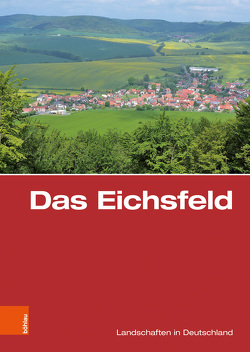 Das Eichsfeld von Harteisen,  Ulrich, Helmerichs,  Hartwig, Hoppe,  Ansgar, Küster,  Hansjörg, Müller,  Torsten W, Porada,  Haik Thomas, Wucherpfennig,  Gerold