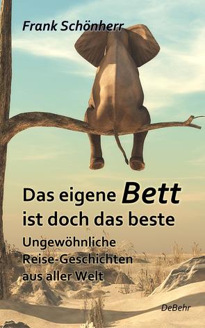 Das eigene Bett ist doch das beste – Ungewöhnliche Reise-Geschichten aus aller Welt von Schönherr,  Frank