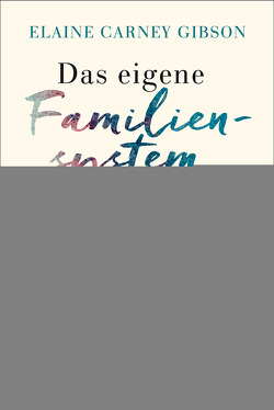 Das eigene Familiensystem verstehen von Carney Gibson,  Elaine, Freytag,  Carl