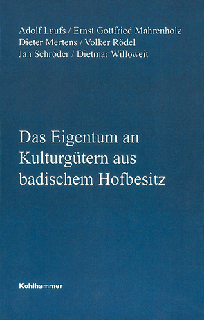 Das Eigentum an Kulturgütern aus badischem Hofbesitz von Laufs,  Adolf, Mahrenholz,  Ernst-Gottfried, Mertens,  Dieter, Rödel,  Volker, Schröder,  Jan, Willoweit,  Dietmar