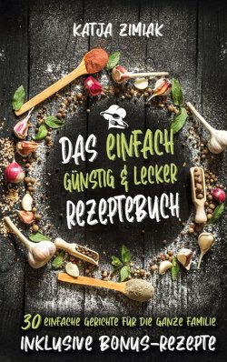 Das einfach günstig & lecker Rezeptebuch von Zimiak,  Katja