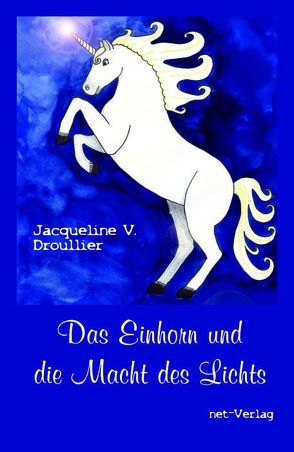 Das Einhorn und die Macht des Lichts von Droullier,  Jacqueline V.